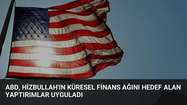 ABD, Hizbullah’ın Küresel Finans Ağını Hedef Alan Yaptırımlar Uyguladı