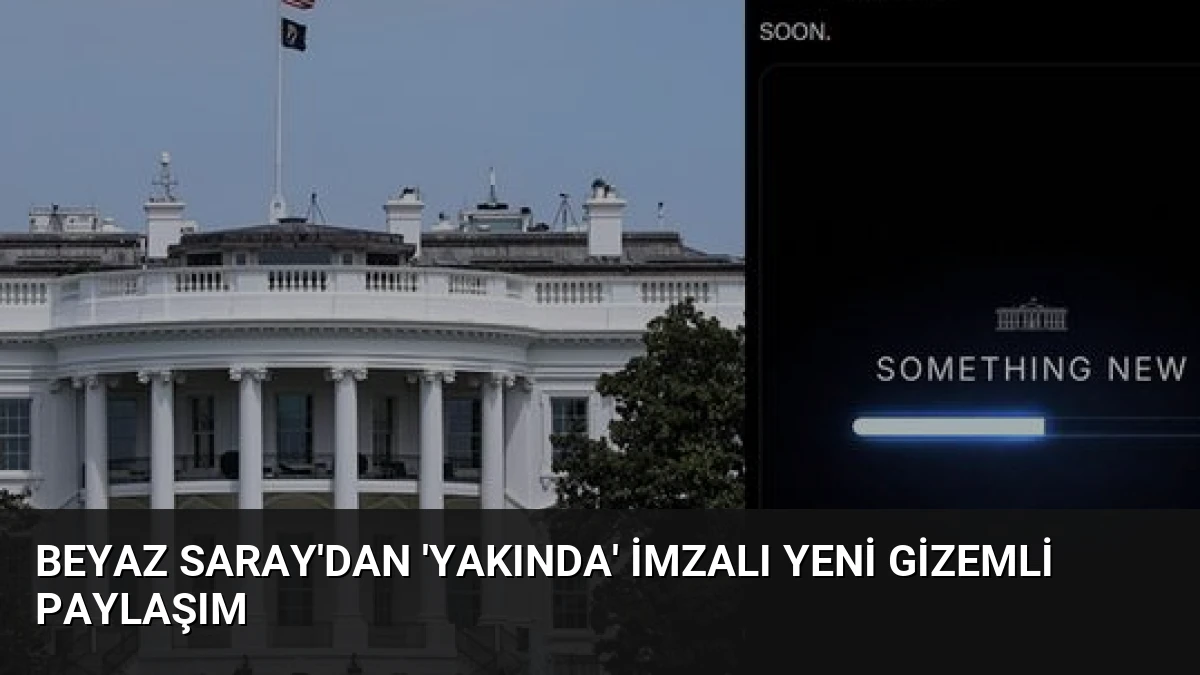 Beyaz Saray’dan ‘Yakında’ İmzalı Yeni Gizemli Paylaşım