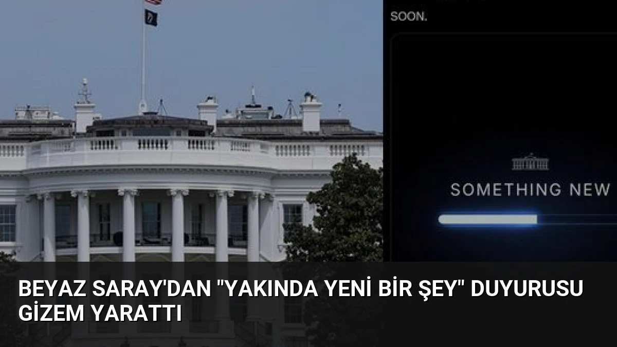 Beyaz Saray’dan “Yakında Yeni Bir Şey” Duyurusu Gizem Yarattı