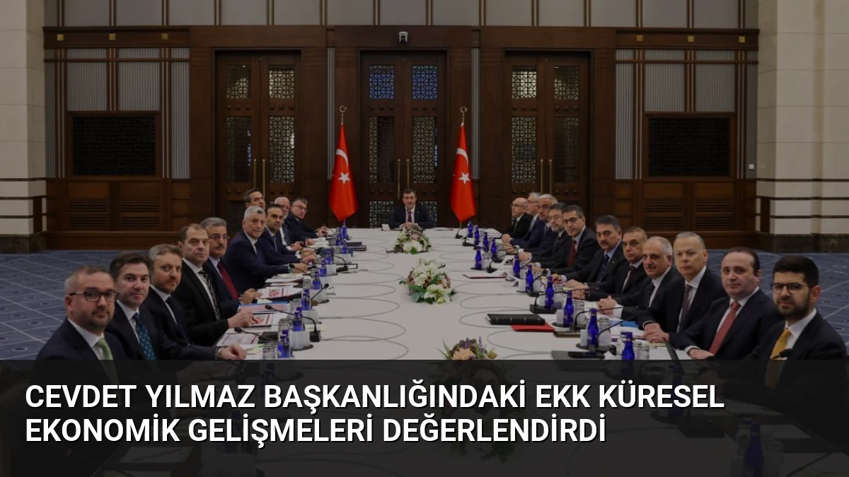 Cevdet Yılmaz Başkanlığındaki EKK Küresel Ekonomik Gelişmeleri Değerlendirdi