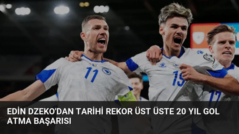 Edin Dzeko’dan Tarihi Rekor Üst Üste 20 Yıl Gol Atma Başarısı