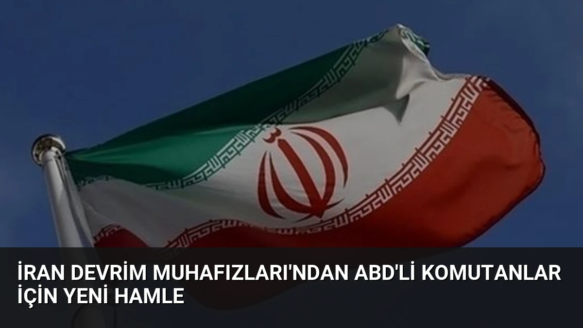 İran Devrim Muhafızları’ndan ABD’li Komutanlar İçin Yeni Hamle