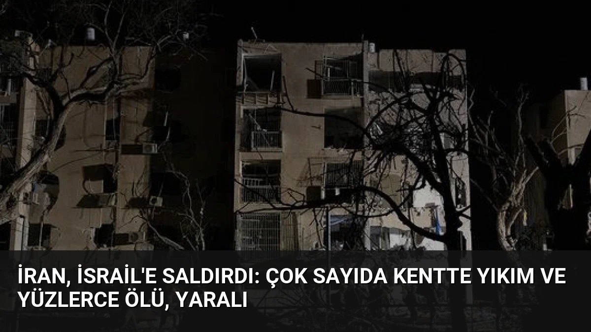 İran, İsrail’e Saldırdı: Çok Sayıda Kentte Yıkım ve Yüzlerce Ölü, Yaralı