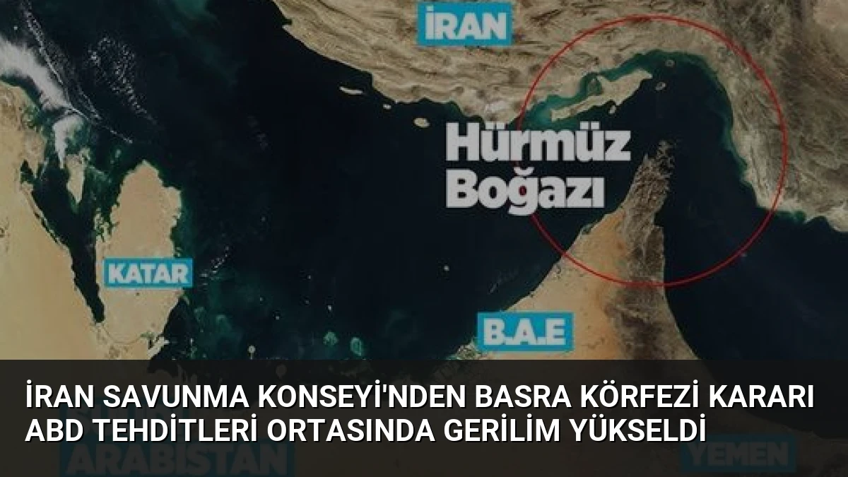 İran Savunma Konseyi’nden Basra Körfezi Kararı ABD Tehditleri Ortasında Gerilim Yükseldi