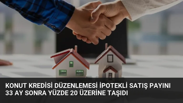 Konut Kredisi Düzenlemesi İpotekli Satış Payını 33 Ay Sonra Yüzde 20 Üzerine Taşıdı