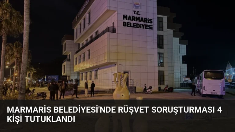 Marmaris Belediyesi’nde Rüşvet Soruşturması 4 Kişi Tutuklandı