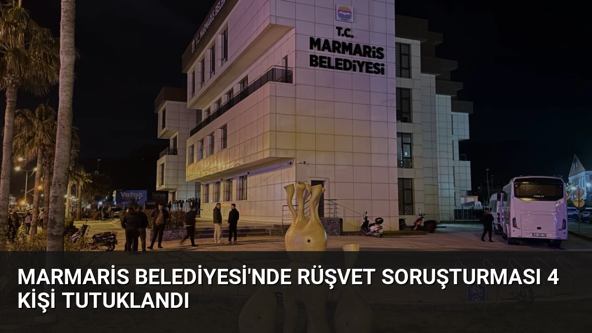 Marmaris Belediyesi’nde Rüşvet Soruşturması 4 Kişi Tutuklandı