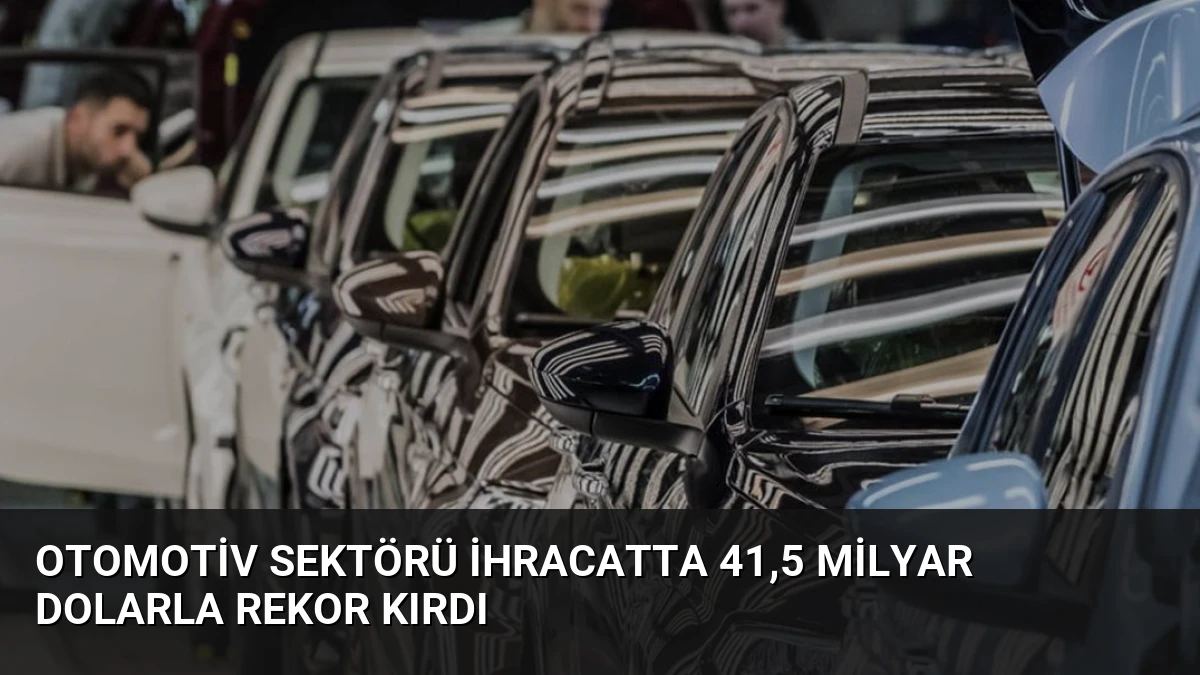Otomotiv Sektörü İhracatta 41,5 Milyar Dolarla Rekor Kırdı