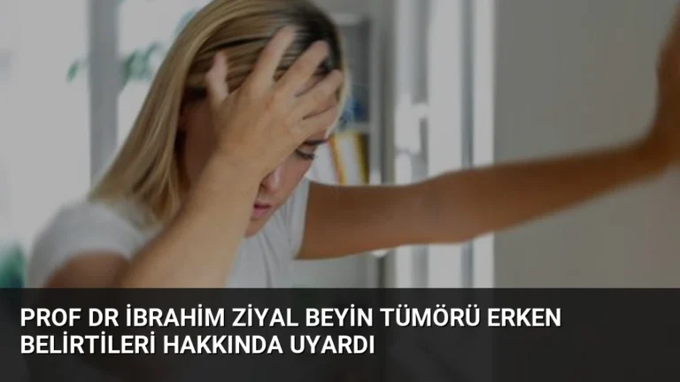 Prof Dr İbrahim Ziyal Beyin Tümörü Erken Belirtileri Hakkında Uyardı