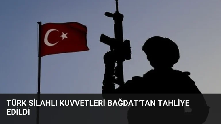 Türk Silahlı Kuvvetleri Bağdat’tan Tahliye Edildi