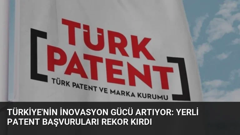 Türkiye’nin İnovasyon Gücü Artıyor: Yerli Patent Başvuruları Rekor Kırdı