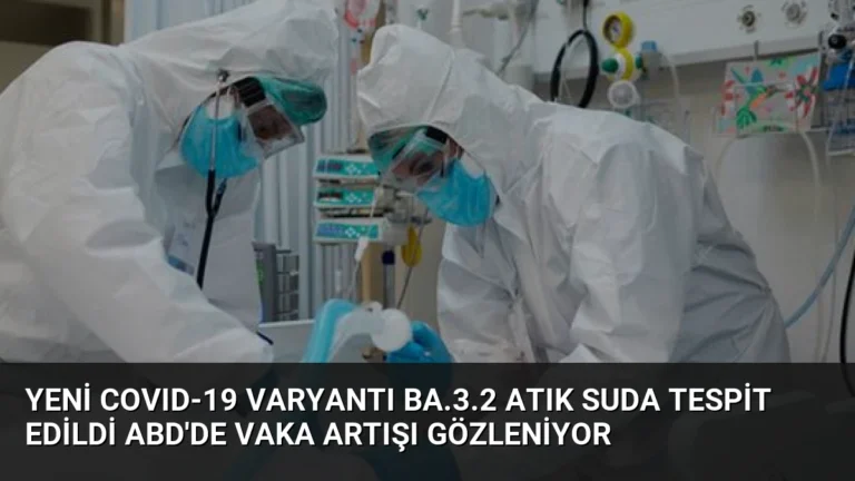Yeni COVID-19 Varyantı BA.3.2 Atık Suda Tespit Edildi ABD’de Vaka Artışı Gözleniyor