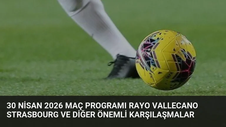 30 Nisan 2026 Maç Programı Rayo Vallecano Strasbourg ve Diğer Önemli Karşılaşmalar