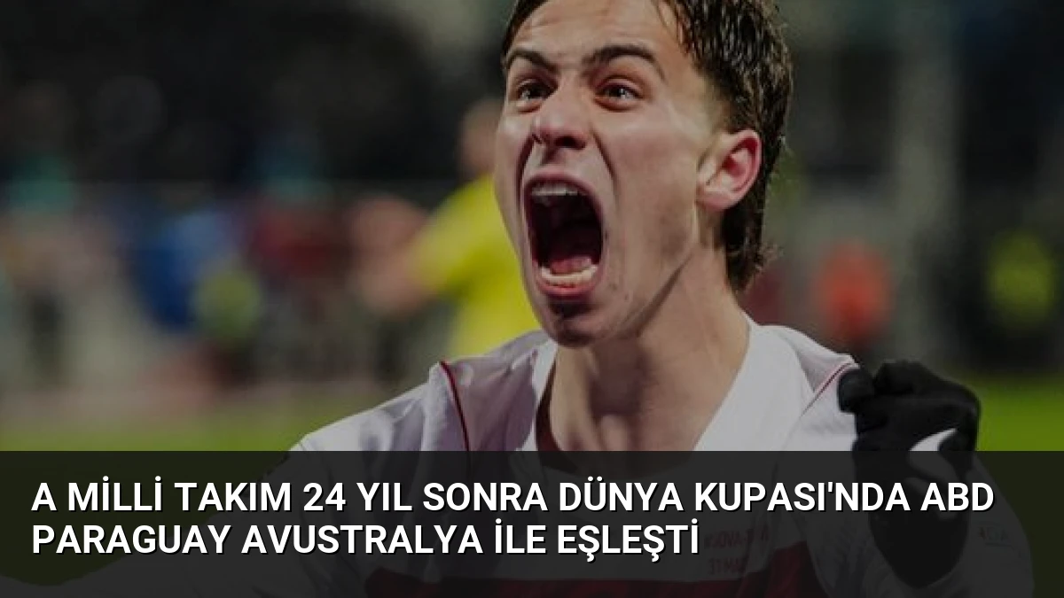 A Milli Takım 24 Yıl Sonra Dünya Kupası’nda ABD Paraguay Avustralya ile Eşleşti