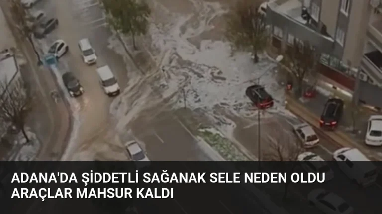 Adana’da Şiddetli Sağanak Sele Neden Oldu Araçlar Mahsur Kaldı