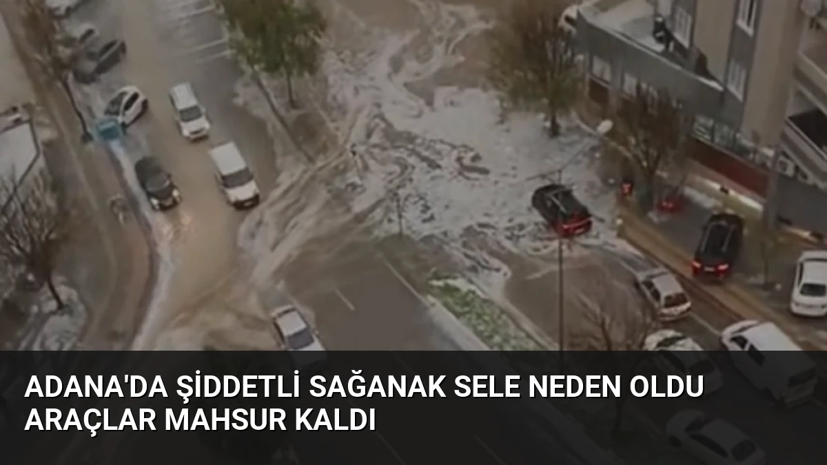 Adana’da Şiddetli Sağanak Sele Neden Oldu Araçlar Mahsur Kaldı