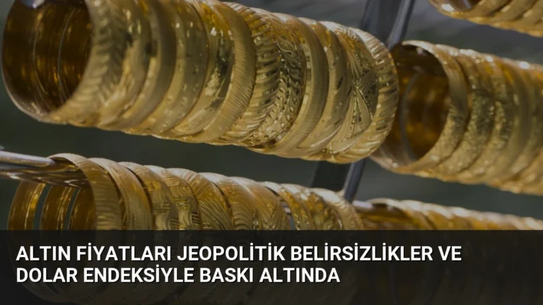 Altın Fiyatları Jeopolitik Belirsizlikler ve Dolar Endeksiyle Baskı Altında