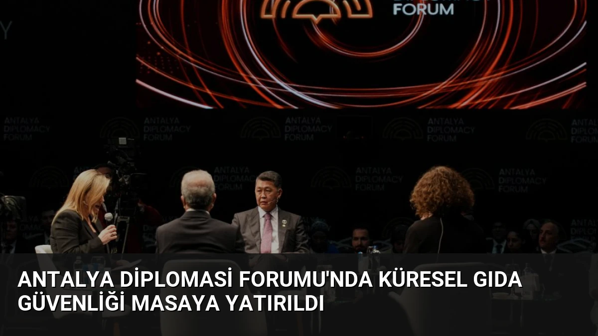 Antalya Diplomasi Forumu’nda Küresel Gıda Güvenliği Masaya Yatırıldı