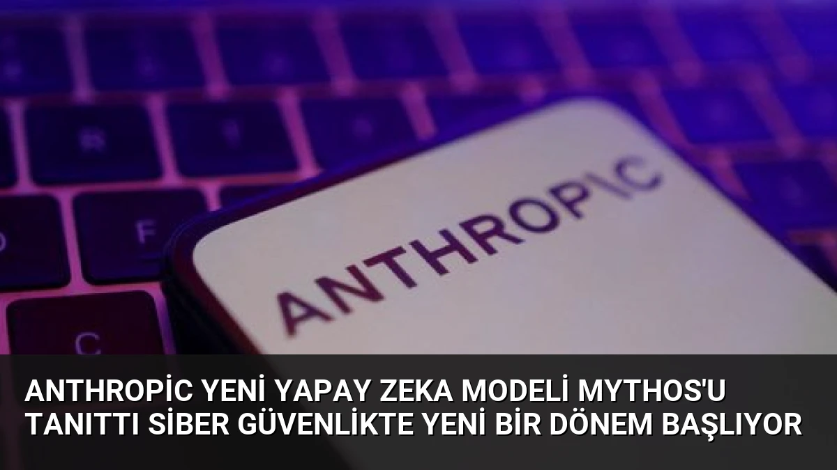 Anthropic Yeni Yapay Zeka Modeli Mythos’u Tanıttı Siber Güvenlikte Yeni Bir Dönem Başlıyor