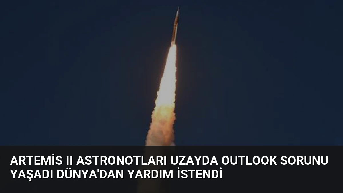 Artemis II Astronotları Uzayda Outlook Sorunu Yaşadı Dünya’dan Yardım İstendi