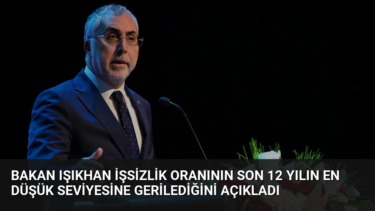 Bakan Işıkhan İşsizlik Oranının Son 12 Yılın En Düşük Seviyesine Gerilediğini Açıkladı