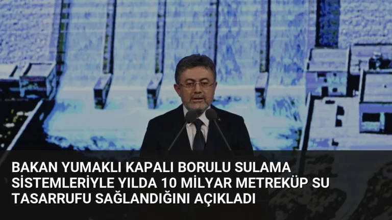 Bakan Yumaklı Kapalı Borulu Sulama Sistemleriyle Yılda 10 Milyar Metreküp Su Tasarrufu Sağlandığını Açıkladı