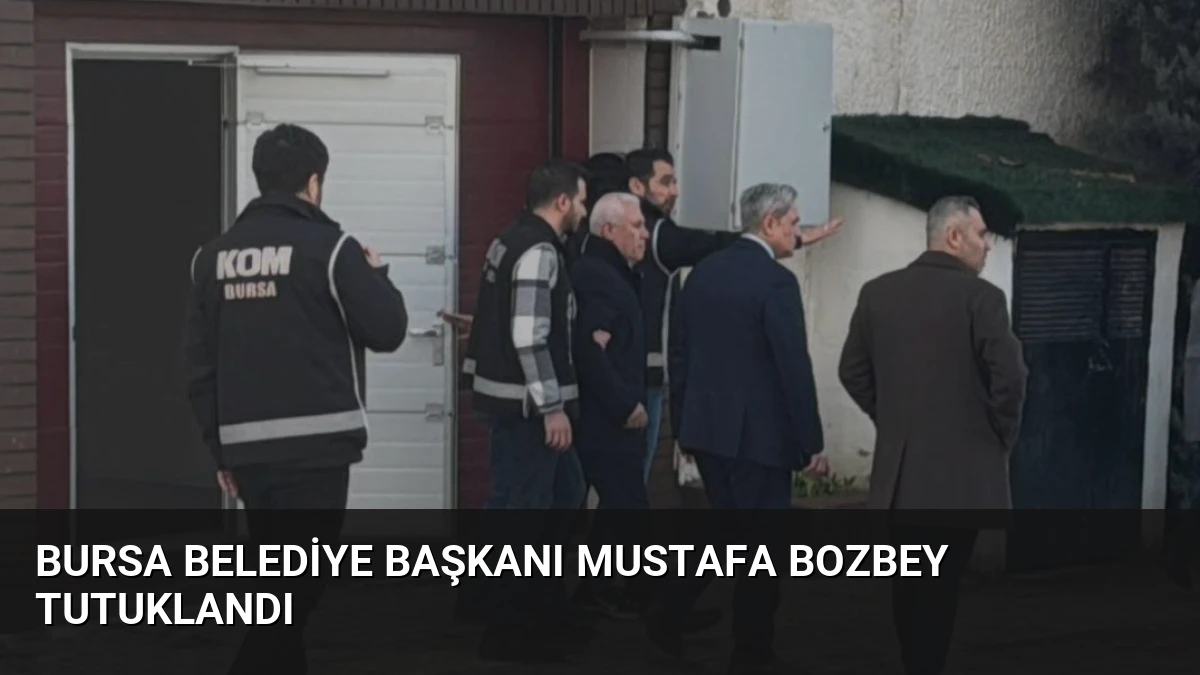 Bursa Belediye Başkanı Mustafa Bozbey Tutuklandı