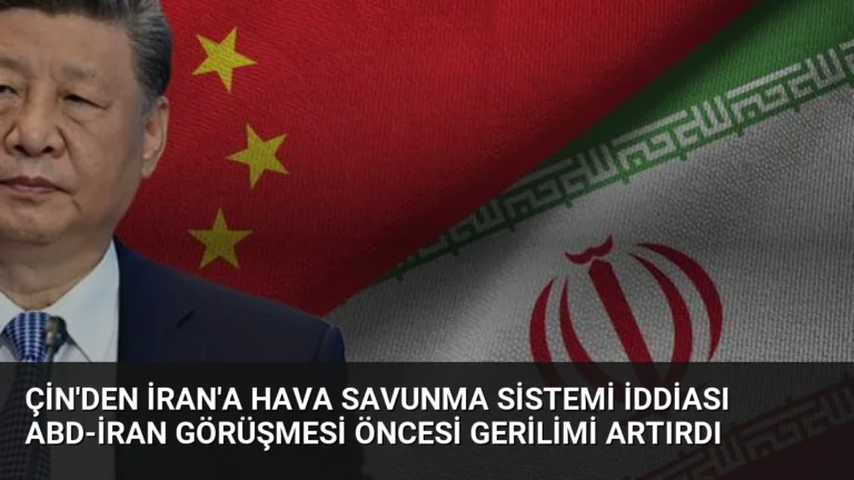 Çin’den İran’a Hava Savunma Sistemi İddiası ABD-İran Görüşmesi Öncesi Gerilimi Artırdı