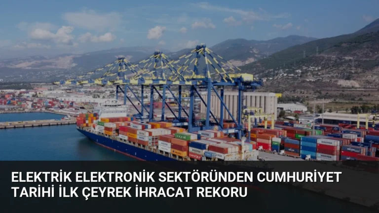 Elektrik Elektronik Sektöründen Cumhuriyet Tarihi İlk Çeyrek İhracat Rekoru