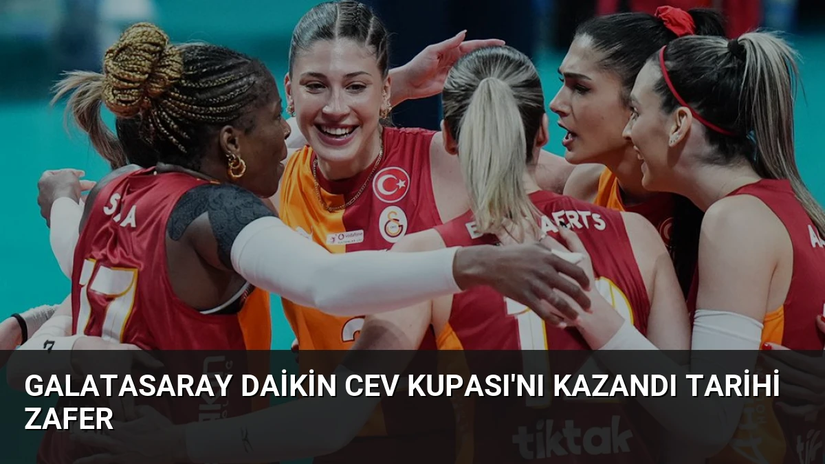 Galatasaray Daikin CEV Kupası’nı Kazandı Tarihi Zafer