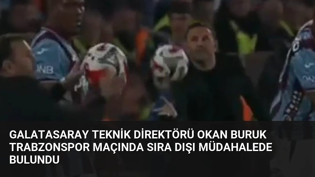 Galatasaray Teknik Direktörü Okan Buruk Trabzonspor Maçında Sıra Dışı Müdahalede Bulundu