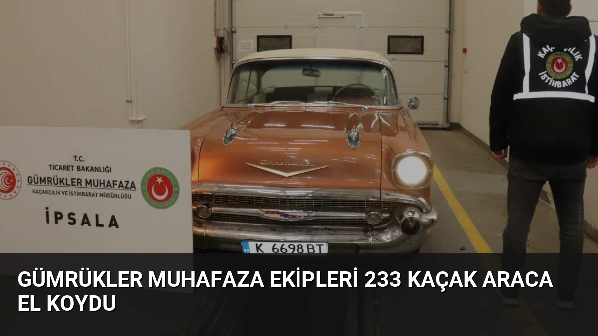 Gümrükler Muhafaza Ekipleri 233 Kaçak Araca El Koydu