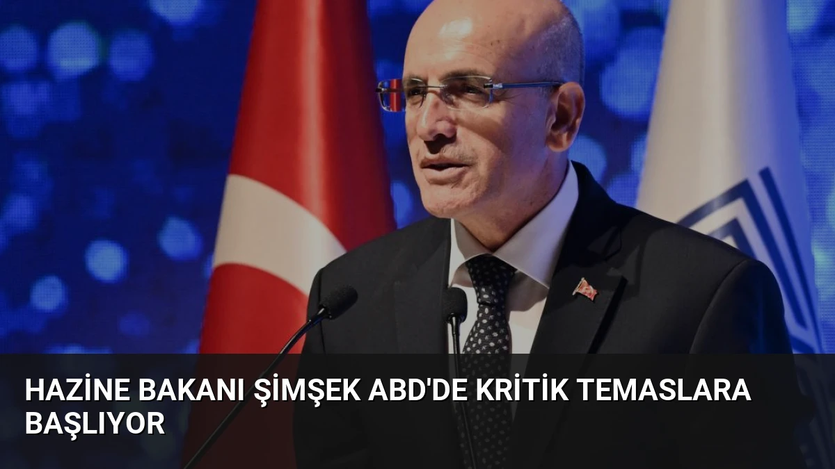 Hazine Bakanı Şimşek ABD’de Kritik Temaslara Başlıyor