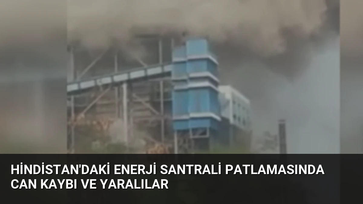 Hindistan’daki Enerji Santrali Patlamasında Can Kaybı ve Yaralılar