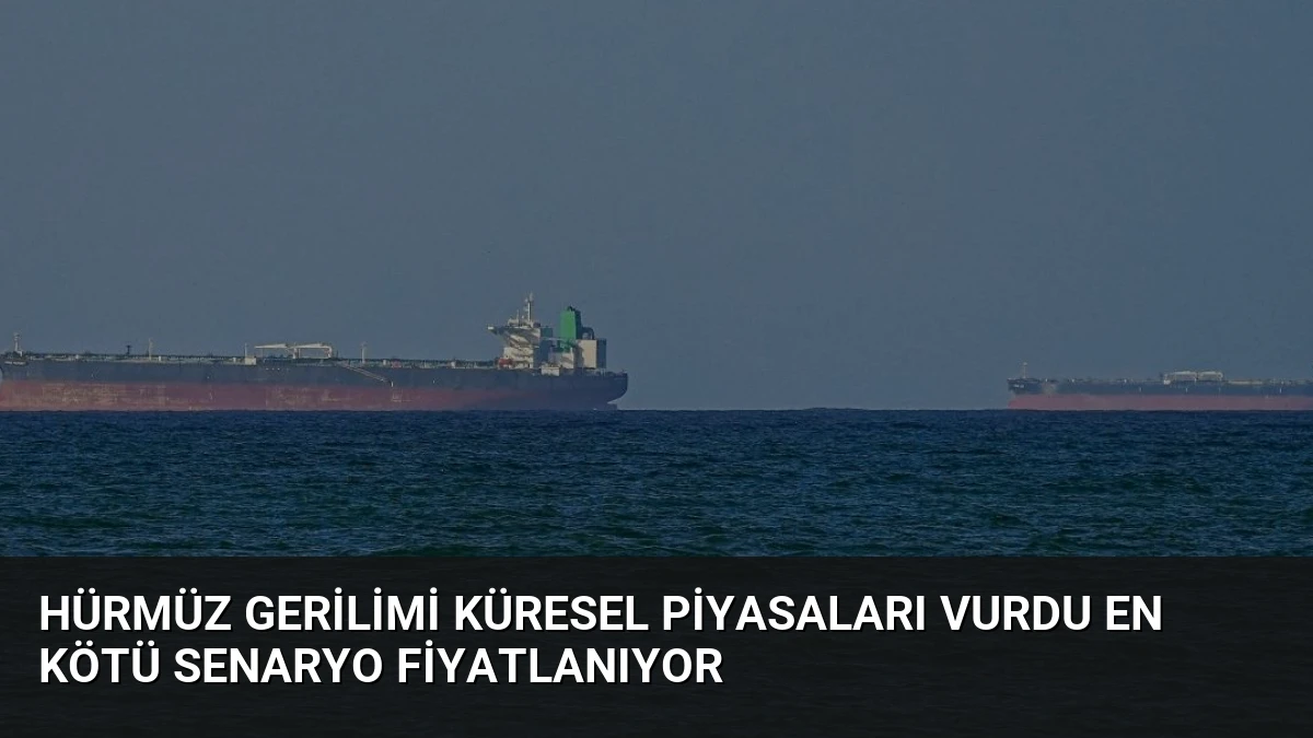 Hürmüz Gerilimi Küresel Piyasaları Vurdu En Kötü Senaryo Fiyatlanıyor