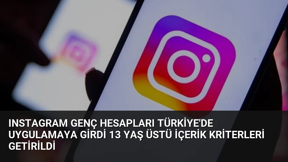 Instagram Genç Hesapları Türkiye’de Uygulamaya Girdi 13 Yaş Üstü İçerik Kriterleri Getirildi