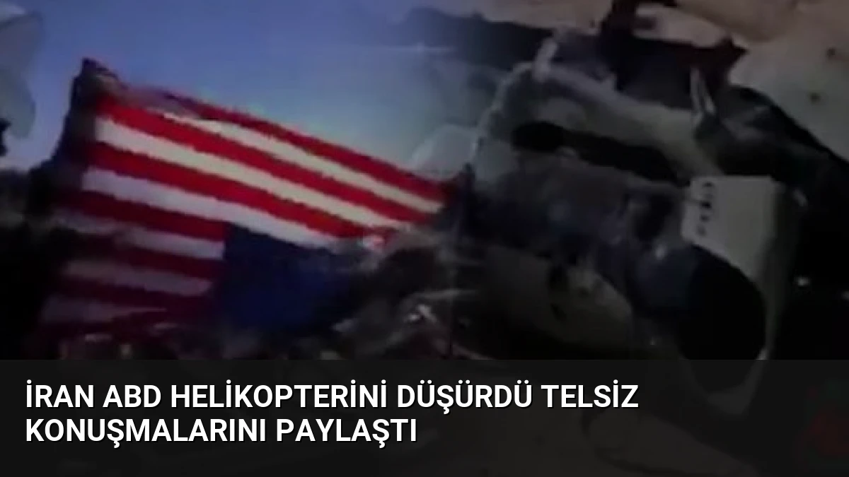 İran ABD Helikopterini Düşürdü Telsiz Konuşmalarını Paylaştı