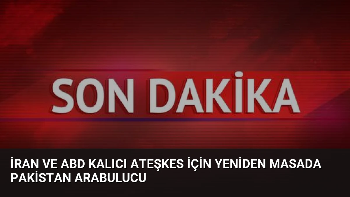İran ve ABD Kalıcı Ateşkes İçin Yeniden Masada Pakistan Arabulucu