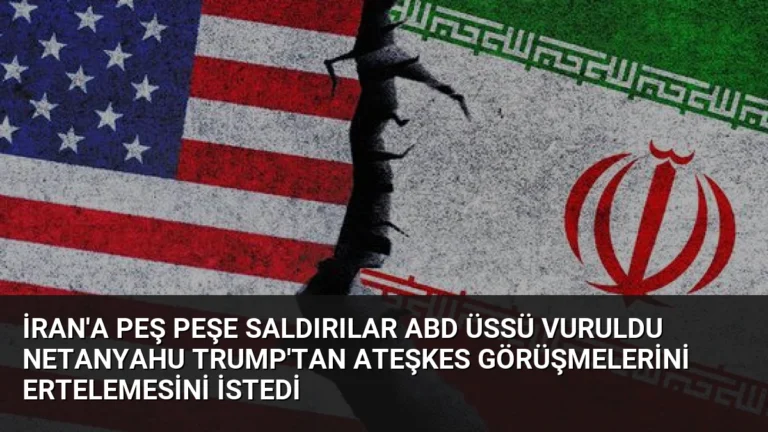İran’a Peş Peşe Saldırılar ABD Üssü Vuruldu Netanyahu Trump’tan Ateşkes Görüşmelerini Ertelemesini İstedi