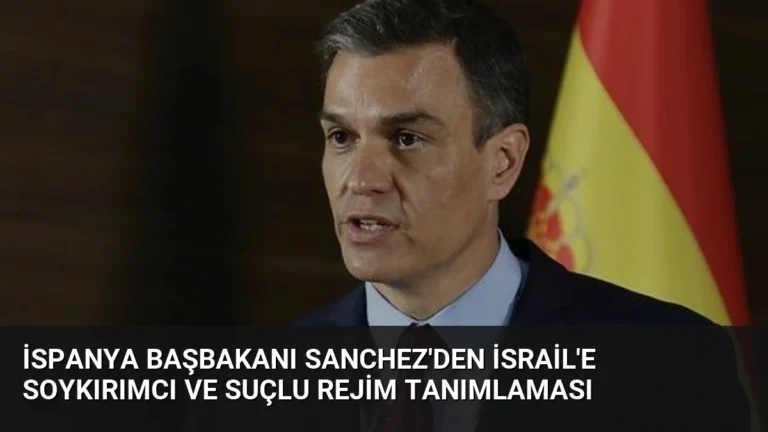 İspanya Başbakanı Sanchez’den İsrail’e Soykırımcı ve Suçlu Rejim Tanımlaması