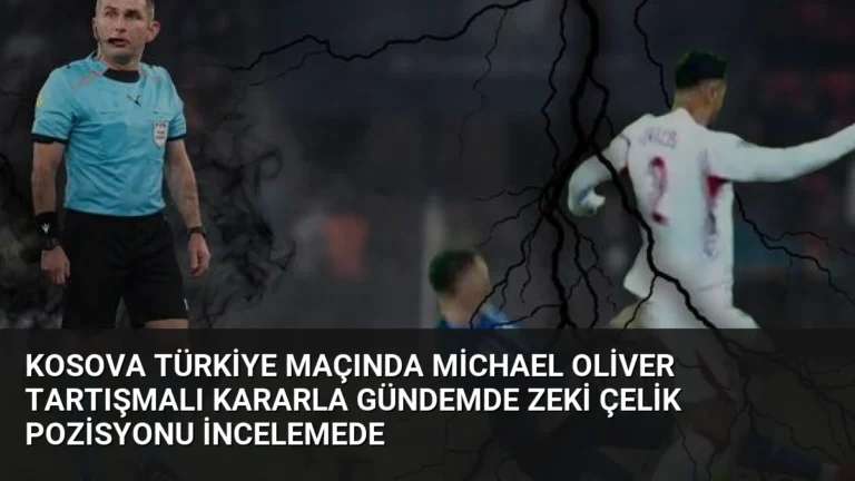 Kosova Türkiye Maçında Michael Oliver Tartışmalı Kararla Gündemde Zeki Çelik Pozisyonu İncelemede