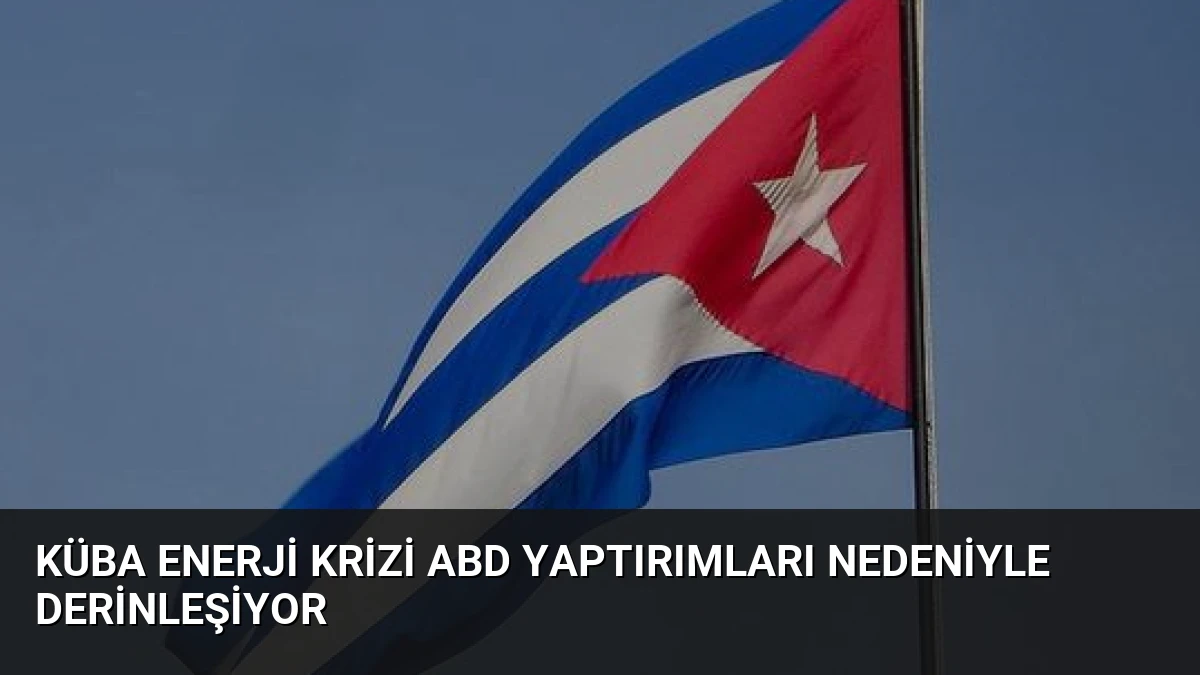 Küba Enerji Krizi ABD Yaptırımları Nedeniyle Derinleşiyor