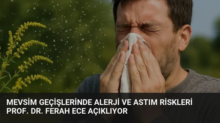 Mevsim Geçişlerinde Alerji ve Astım Riskleri Prof. Dr. Ferah Ece Açıklıyor