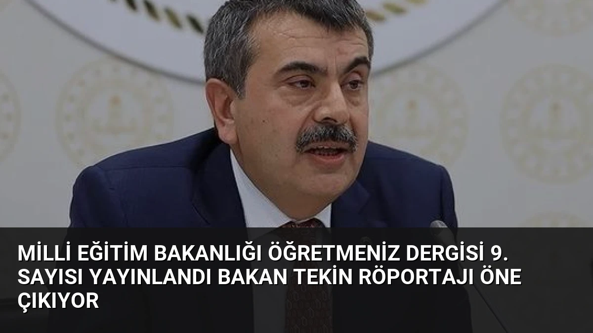 Milli Eğitim Bakanlığı ÖğretmenİZ Dergisi 9. Sayısı Yayınlandı Bakan Tekin Röportajı Öne Çıkıyor