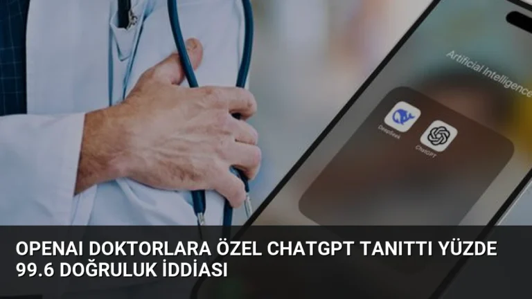 OpenAI Doktorlara Özel ChatGPT Tanıttı Yüzde 99.6 Doğruluk İddiası