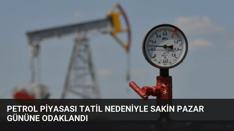 Petrol Piyasası Tatil Nedeniyle Sakin Pazar Gününe Odaklandı