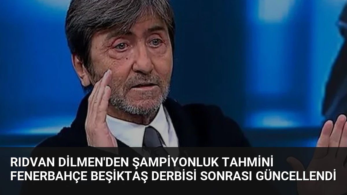 Rıdvan Dilmen’den Şampiyonluk Tahmini Fenerbahçe Beşiktaş Derbisi Sonrası Güncellendi