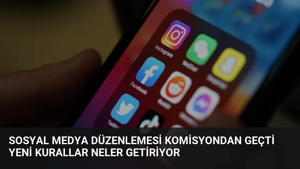 Sosyal Medya Düzenlemesi Komisyondan Geçti Yeni Kurallar Neler Getiriyor
