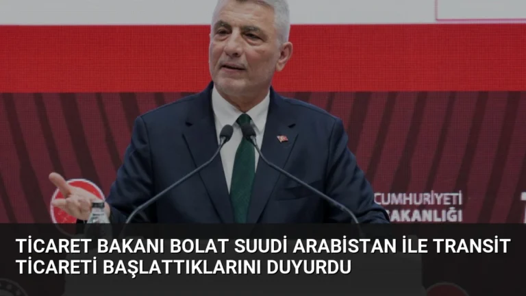 Ticaret Bakanı Bolat Suudi Arabistan ile Transit Ticareti Başlattıklarını Duyurdu