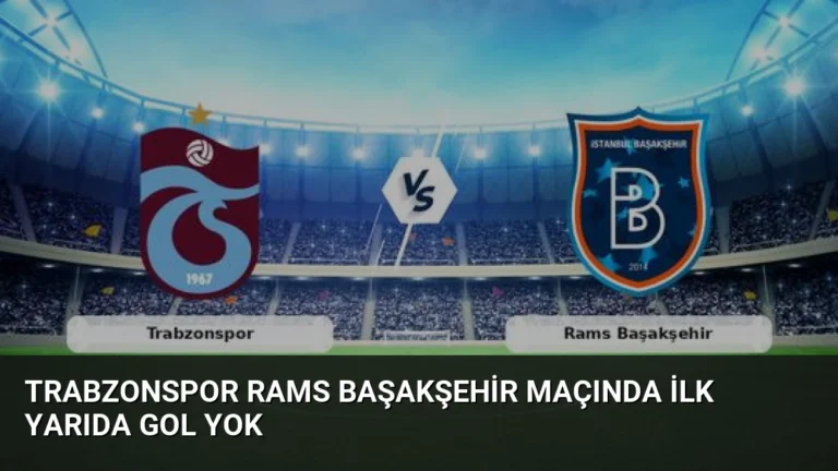 Trabzonspor Rams Başakşehir Maçında İlk Yarıda Gol Yok